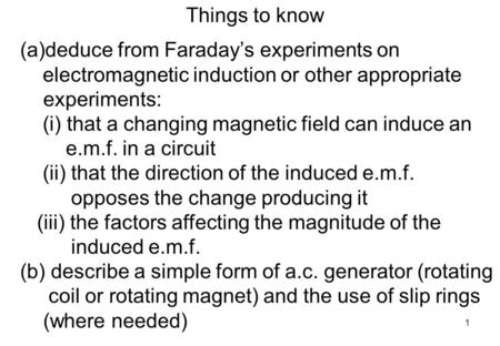 1 Things to know (a)deduce from Faraday’s experiments on electromagnetic induction or other appropriate experiments: (i) that a changing magnetic field.