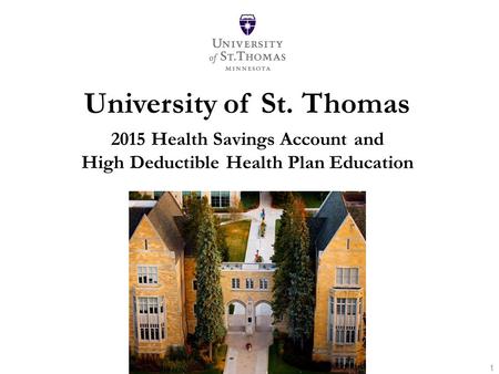 University of St. Thomas 2015 Health Savings Account and High Deductible Health Plan Education Take Charge Your Health, Your Money And Your Future 1.
