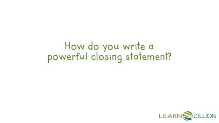 How do you write a powerful closing statement?. In this lesson, you will learn how to conclude your response by referring to the prompt and the “big ideas”
