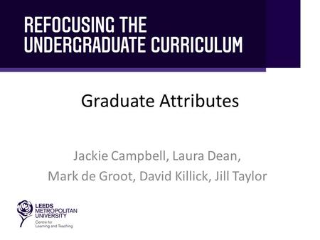 Graduate Attributes Jackie Campbell, Laura Dean, Mark de Groot, David Killick, Jill Taylor.