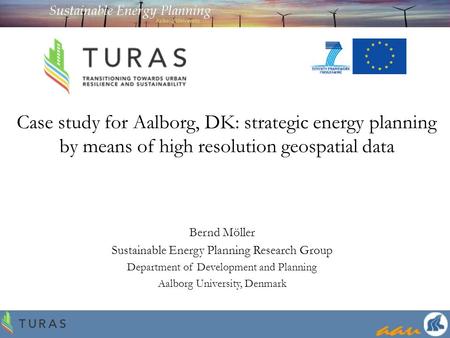 Case study for Aalborg, DK: strategic energy planning by means of high resolution geospatial data Bernd Möller Sustainable Energy Planning Research Group.