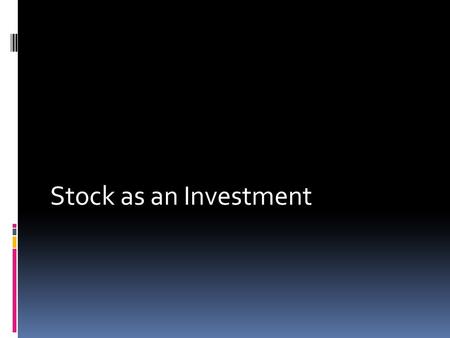 Stock as an Investment.  Capital Appreciation- stock may become more valuable and the holder can buy low and sell high  Dividend- investor gets a share.