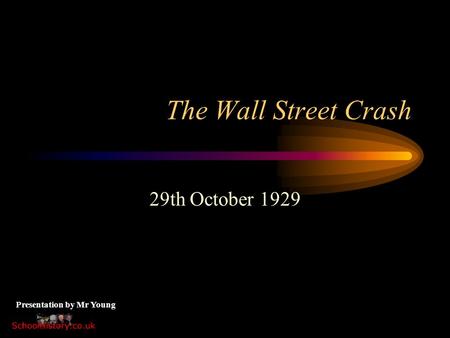 The Wall Street Crash 29th October 1929 Presentation by Mr Young.