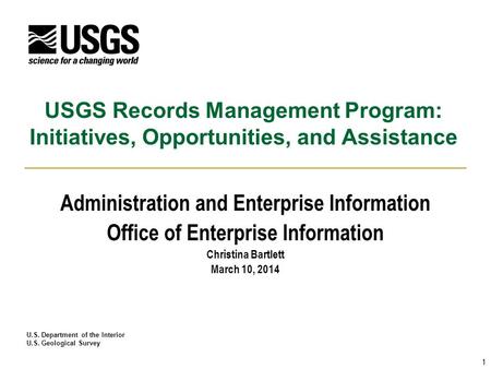 U.S. Department of the Interior U.S. Geological Survey USGS Records Management Program: Initiatives, Opportunities, and Assistance Administration and Enterprise.