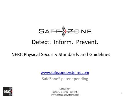 Www.safezonesystems.com SafeZone® patent pending 1 Detect. Inform. Prevent. NERC Physical Security Standards and Guidelines SafeZone® Detect. Inform. Prevent.