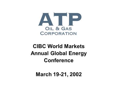 CIBC World Markets Annual Global Energy Conference March 19-21, 2002.