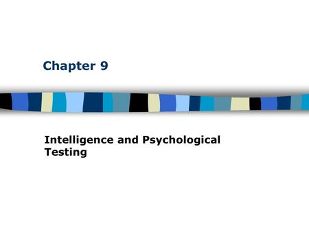 Chapter 9 Intelligence and Psychological Testing.
