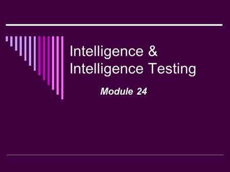 Intelligence & Intelligence Testing Module 24. Intelligence  the ability to learn from experience, solve problems, and use knowledge to adapt to a new.
