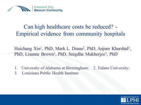 Can high healthcare costs be reduced? - Empirical evidence from community hospitals Haichang Xin 1, PhD, Mark L. Diana 2, PhD, Anjum Khurshid 3, PhD, Lisanne.