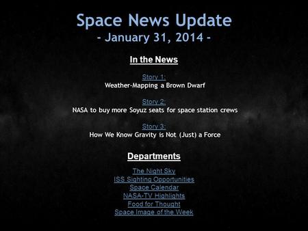 Space News Update - January 31, 2014 - In the News Story 1: Story 1: Weather-Mapping a Brown Dwarf Story 2: Story 2: NASA to buy more Soyuz seats for space.