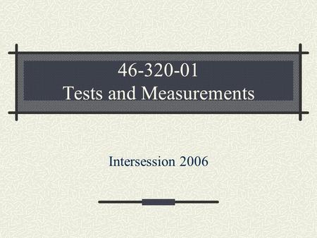 46-320-01 Tests and Measurements Intersession 2006.