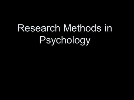 Research Methods in Psychology. There are a number of methods used in Psychology to study people Laboratory Experiments Field Experiments Natural Experiments.