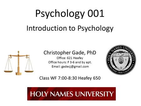Psychology 001 Introduction to Psychology Christopher Gade, PhD Office: 621 Heafey Office hours: F 3-6 and by apt. Email: gadecj@gmail.com Class.