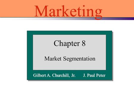 Gilbert A. Churchill, Jr. J. Paul Peter Chapter 8 Market Segmentation Marketing.