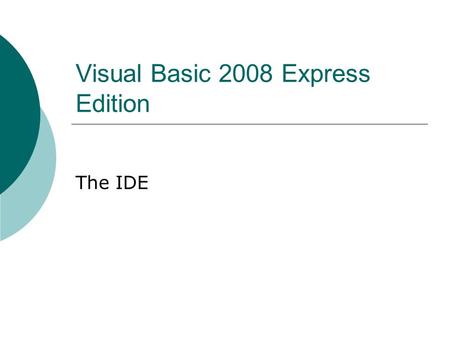 Visual Basic 2008 Express Edition The IDE. Visual Basic 2008 Express The Start Page Recent Projects Open an existing project Create a New Project.
