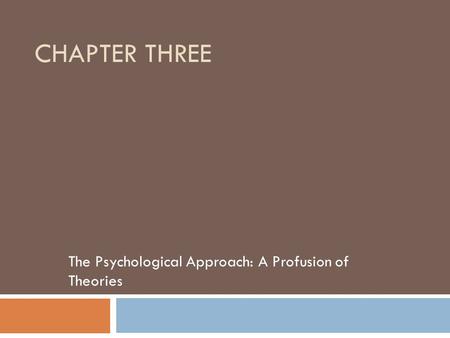 CHAPTER THREE The Psychological Approach: A Profusion of Theories.