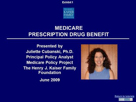 MEDICARE PRESCRIPTION DRUG BENEFIT Presented by Juliette Cubanski, Ph.D. Principal Policy Analyst Medicare Policy Project The Henry J. Kaiser Family Foundation.