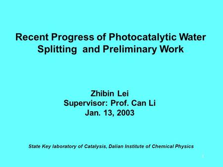 1 Recent Progress of Photocatalytic Water Splitting and Preliminary Work Zhibin Lei Supervisor: Prof. Can Li Jan. 13, 2003 State Key laboratory of Catalysis,