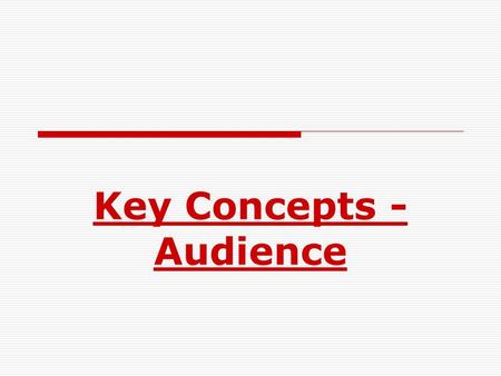 Key Concepts - Audience. The Definition of an Audience  “Audience” is the term used to mean the people who watch, read, buy, listen to or use a media.