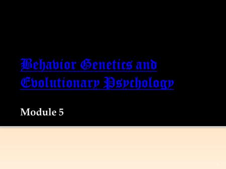 1. Behavior Genetics: Predicting Individual Differences  Genes: Our Codes for Life  Twin and Adoption Studies  Temperament and Heredity  Nature and.