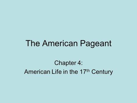 The American Pageant Chapter 4: American Life in the 17 th Century.