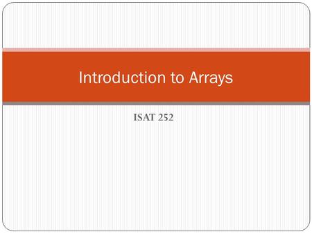 ISAT 252 Introduction to Arrays. Should have read 2 Chapter 8 –pp. 473-498, and pp. 506-513.