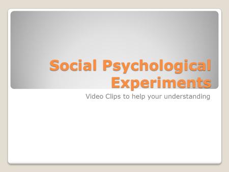 Social Psychological Experiments Video Clips to help your understanding.