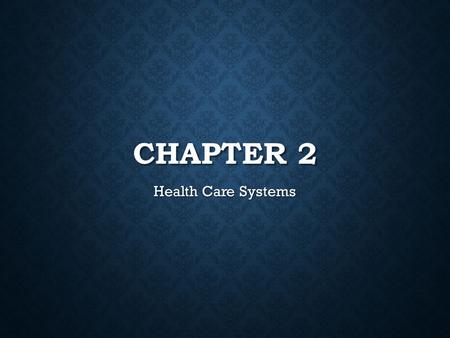 Chapter 2 Health Care Systems.