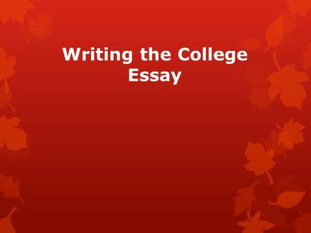 Writing the College Essay. Purpose of the Essay  To see you as a person, not just statistics  To distinguish you from all other applicants  To demonstrate.