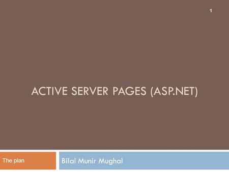 ACTIVE SERVER PAGES (ASP.NET) Bilal Munir Mughal 1 The plan.
