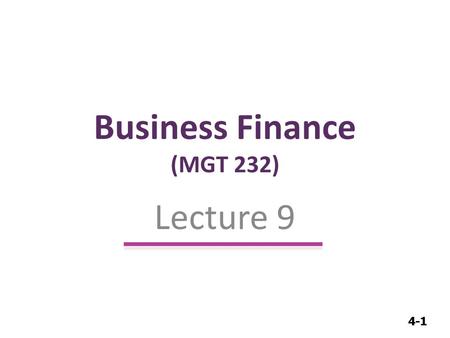 4-1 Business Finance (MGT 232) Lecture 9. 4-2 Bond Valuation.