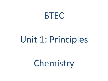BTEC Unit 1: Principles Chemistry
