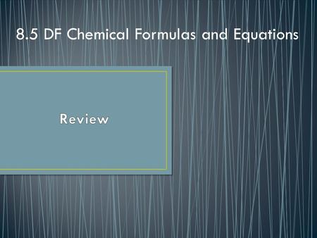 8.5 DF Chemical Formulas and Equations