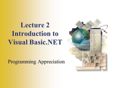 Lecture 2 Introduction to Visual Basic.NET Programming Appreciation.