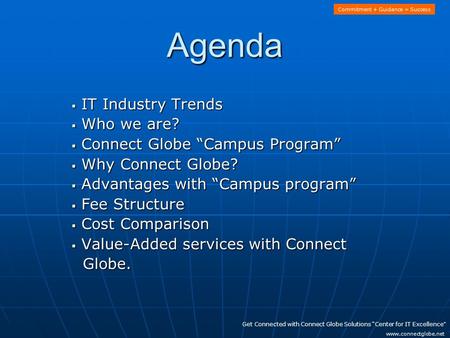 Agenda  IT Industry Trends  Who we are?  Connect Globe “Campus Program”  Why Connect Globe?  Advantages with “Campus program”  Fee Structure  Cost.