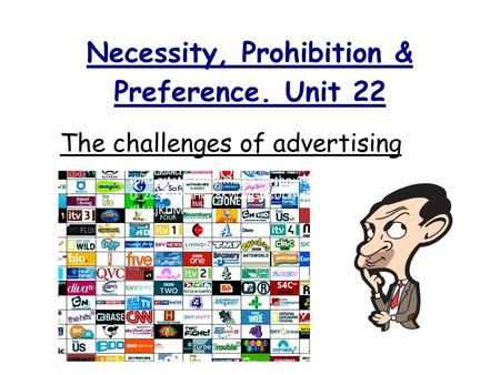 Necessity, Prohibition & Preference. Unit 22 The challenges of advertising https://encrypted- tbn0.gstatic.com/images?q=tbn:ANd9GcS2bIC D_Zc2bPXniIHG78KW28GmsDLkPdBQe_xX88tA.