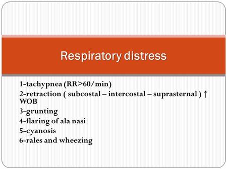Respiratory distress 1-tachypnea (RR>60/min)