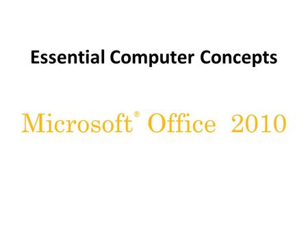 ® Microsoft Office 2010 Essential Computer Concepts.