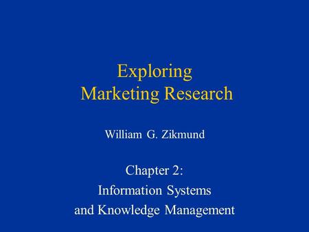 Exploring Marketing Research William G. Zikmund Chapter 2: Information Systems and Knowledge Management.