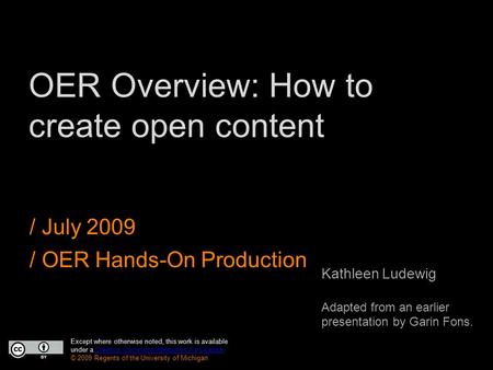 OER Overview: How to create open content / July 2009 / OER Hands-On Production Except where otherwise noted, this work is available under a Creative Commons.