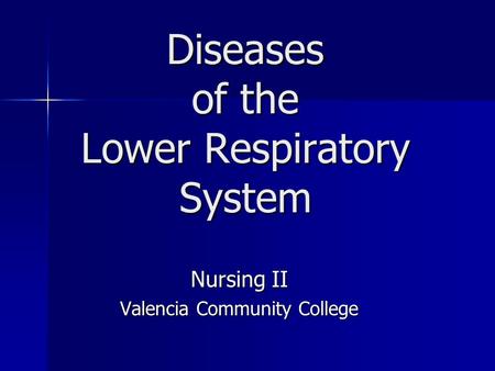 Diseases of the Lower Respiratory System Nursing II Valencia Community College.