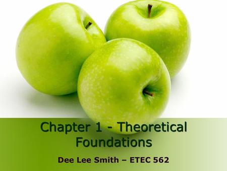 Chapter 1 - Theoretical Foundations Dee Lee Smith – ETEC 562.