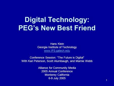 1 Digital Technology: PEG’s New Best Friend Hans Klein Georgia Institute of Technology www.IP3.gatech.edu Conference Session: “The Future is Digital” With.