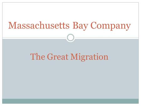 Massachusetts Bay Company The Great Migration.  Chartered in 1629 by a group of London merchants  5 Ships left England in 1629, by 1642 21,000 Puritans.
