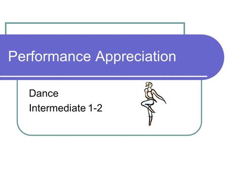 Performance Appreciation Dance Intermediate 1-2. Quality Performance Four elements which make a quality performer (model performer). Physical Quality.