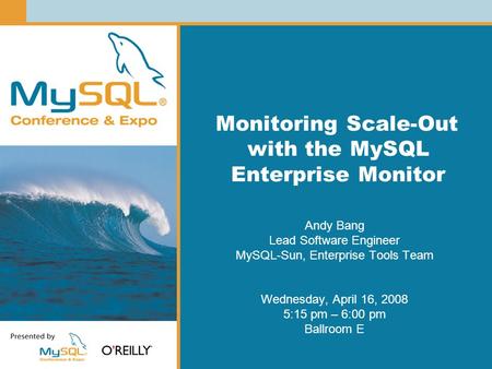 Monitoring Scale-Out with the MySQL Enterprise Monitor Andy Bang Lead Software Engineer MySQL-Sun, Enterprise Tools Team Wednesday, April 16, 2008 5:15.