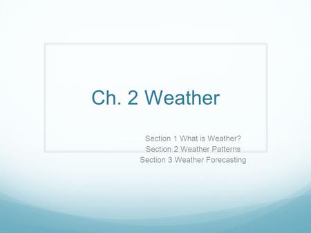 Ch. 2 Weather Section 1 What is Weather? Section 2 Weather Patterns