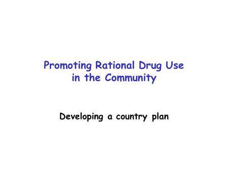 Promoting Rational Drug Use in the Community Developing a country plan.