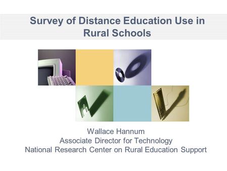 Survey of Distance Education Use in Rural Schools Wallace Hannum Associate Director for Technology National Research Center on Rural Education Support.