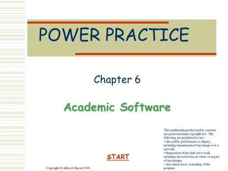 Copyright © Allyn & Bacon 2008 POWER PRACTICE Chapter 6 Academic Software START This multimedia product and its contents are protected under copyright.
